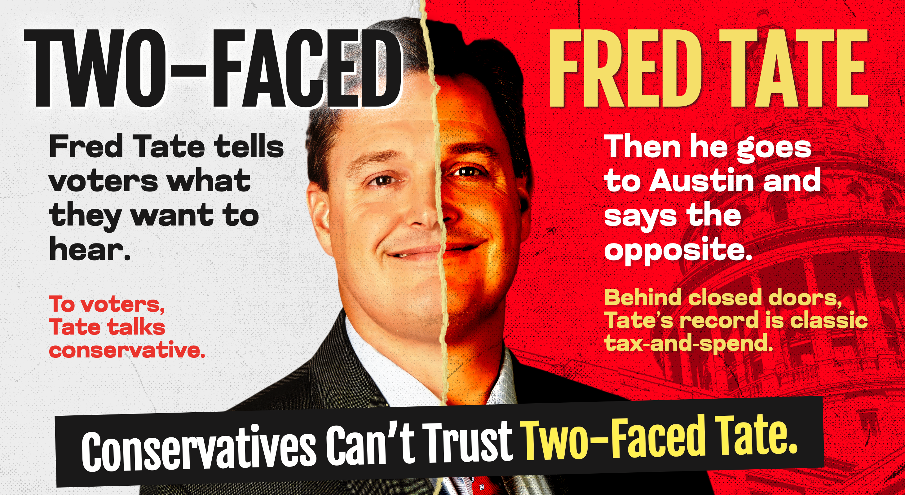 Two-Faced Fred Tate - He tells voters what they want to hear, then goes to Austin and says the opposite. Conservatives can't trust Two-Faced Tate.